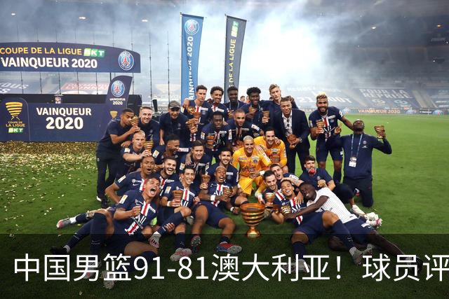 中国男篮91-81澳大利亚！球员评分：5人满分，5人良好，2人不合格